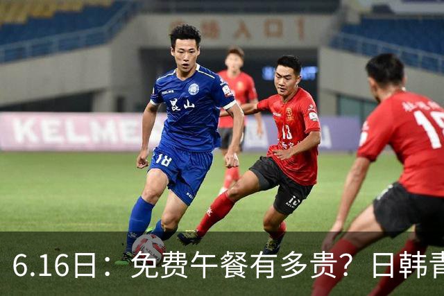 6.16日：免费午餐有多贵？日韩青训的留洋大军，为何只剩中国足球在叹息？